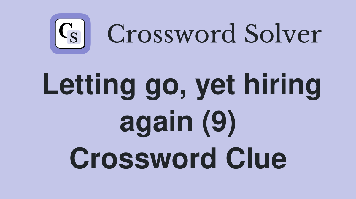Letting go, yet hiring again (9) Crossword Clue Answers Crossword